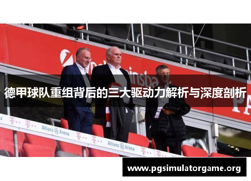 德甲球队重组背后的三大驱动力解析与深度剖析