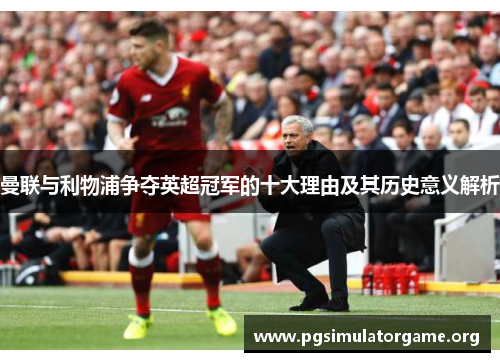曼联与利物浦争夺英超冠军的十大理由及其历史意义解析