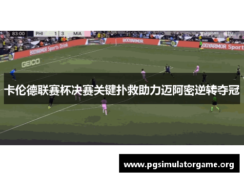 卡伦德联赛杯决赛关键扑救助力迈阿密逆转夺冠