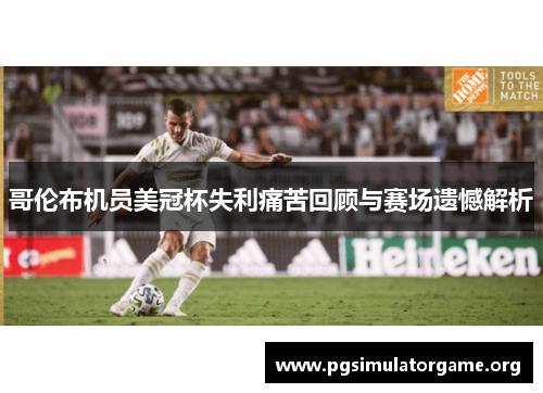 哥伦布机员美冠杯失利痛苦回顾与赛场遗憾解析