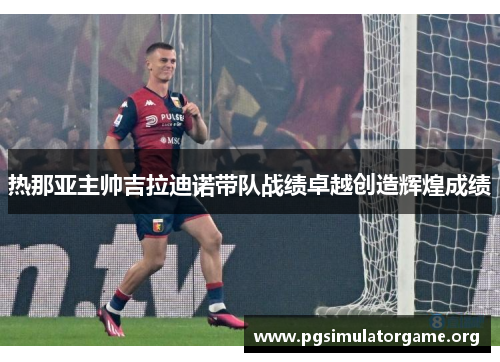热那亚主帅吉拉迪诺带队战绩卓越创造辉煌成绩