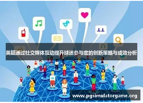 英超通过社交媒体互动提升球迷参与度的创新策略与成效分析